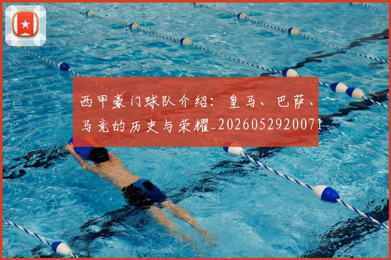 西甲豪门球队介绍：皇马、巴萨、马竞的历史与荣耀_20260529200717