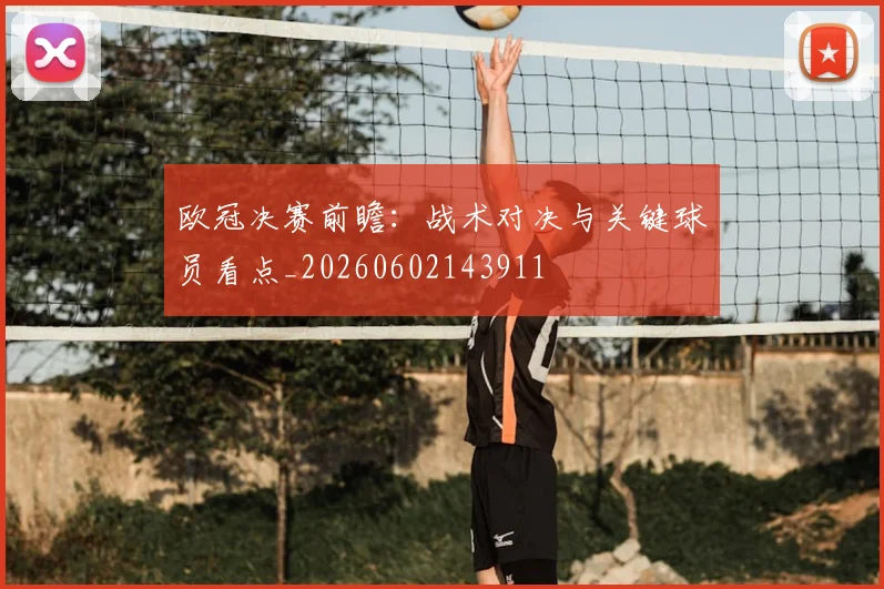 欧冠决赛前瞻：战术对决与关键球员看点_20260602143911